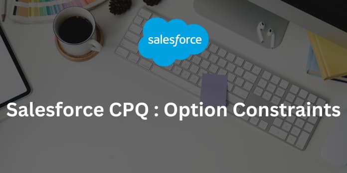 Salesforce CPQ Option Constraints